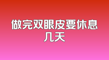 做完双眼皮要休息几天