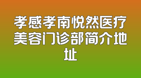 孝感孝南悦然医疗美容门诊部简介地址