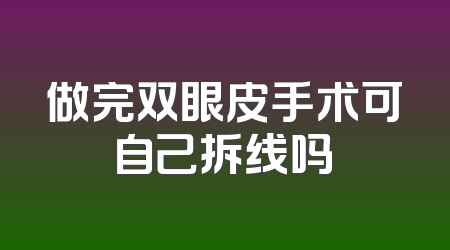 做完双眼皮手术可自己拆线吗
