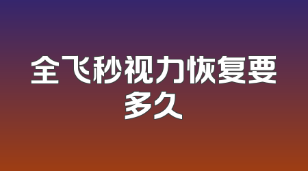 全飞秒视力恢复要多久