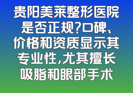 贵阳美莱整形医院是否正规？口碑、价格和资质显示其专业性，尤其擅长吸脂和眼部手术