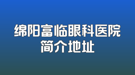 绵阳富临眼科医院简介地址
