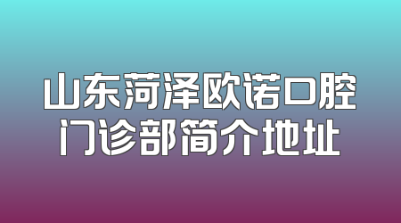 山东菏泽欧诺口腔门诊部简介地址