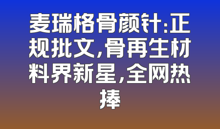 麦瑞格骨颜针：正规批文，骨再生材料界新星，全网热捧