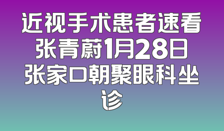 近视手术患者速看张青蔚1月28日张家口朝聚眼科坐诊