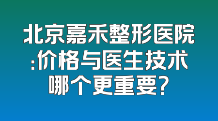 北京嘉禾整形医院：价格与医生技术哪个更重要？