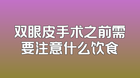 双眼皮手术之前需要注意什么饮食