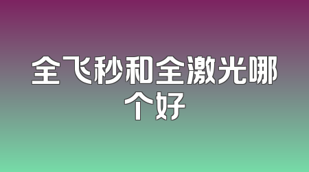 全飞秒和全激光哪个好