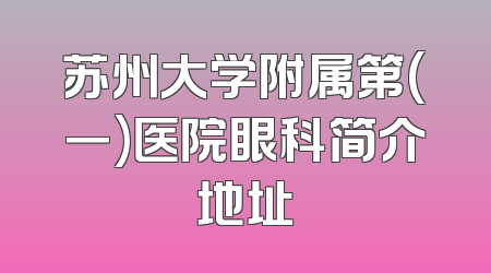 苏州大学附属第(一)医院眼科简介地址
