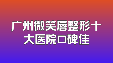 广州微笑唇整形十大医院口碑佳