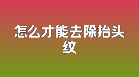 怎么才能去除抬头纹