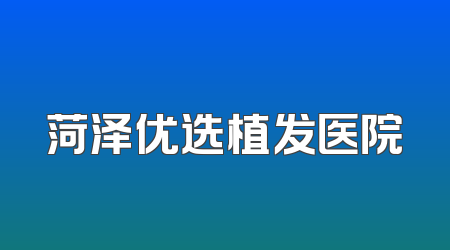 菏泽优选植发医院