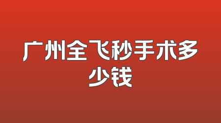 广州全飞秒手术多少钱