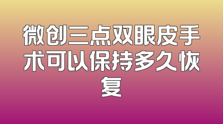 微创三点双眼皮手术可以保持多久恢复