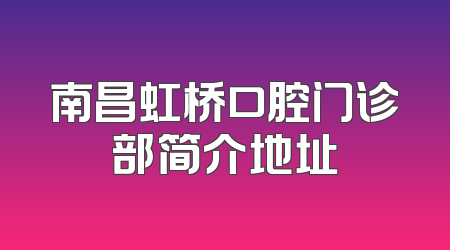 南昌虹桥口腔门诊部简介地址