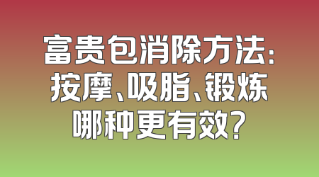 富贵包消除方法：按摩、吸脂、锻炼哪种更有效？