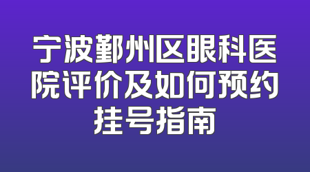 宁波鄞州区眼科医院评价及如何预约挂号指南