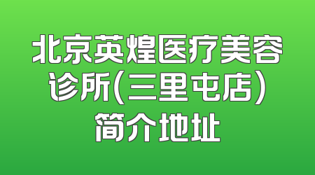 北京英煌医疗美容诊所（三里屯店）简介地址