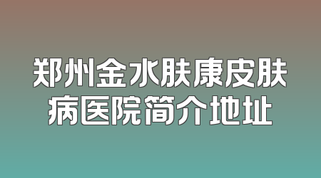 郑州金水肤康皮肤病医院简介地址