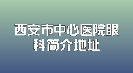 西安市中心医院眼科简介地址