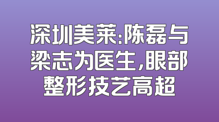 深圳美莱：陈磊与梁志为医生，眼部整形技艺高超