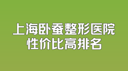 上海卧蚕整形医院性价比高排名