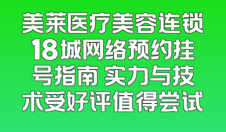 美莱医疗美容连锁18城网络预约挂号指南 实力与技术受好评值得尝试