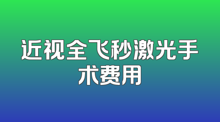 近视全飞秒激光手术费用