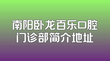 南阳卧龙百乐口腔门诊部简介地址