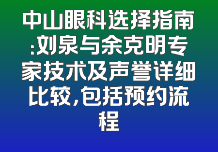 中山眼科选择指南：刘泉与余克明专家技术及声誉详细比较，包括预约流程