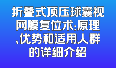 折叠式顶压球囊视网膜复位术：原理、优势和适用人群的详细介绍