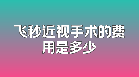 飞秒近视手术的费用是多少