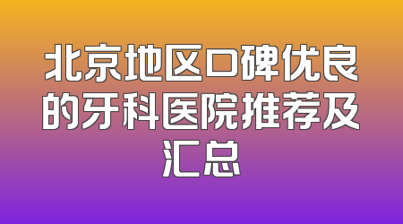 北京地区口碑优良的牙科医院推荐及汇总