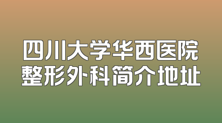 四川大学华西医院整形外科简介地址