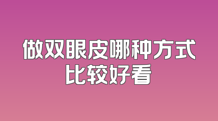 做双眼皮哪种方式比较好看