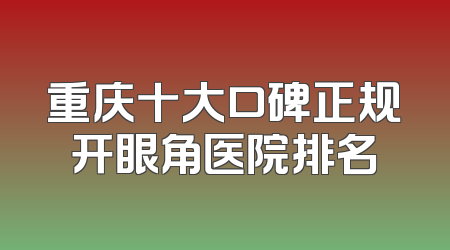 重庆十大口碑正规开眼角医院排名