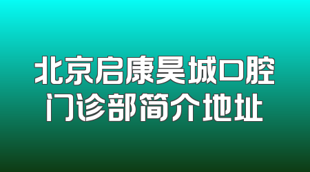 北京启康昊城口腔门诊部简介地址