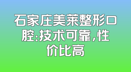 石家庄美莱整形口腔：技术可靠，性价比高