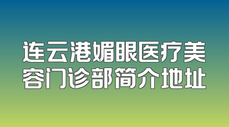 连云港媚眼医疗美容门诊部简介地址