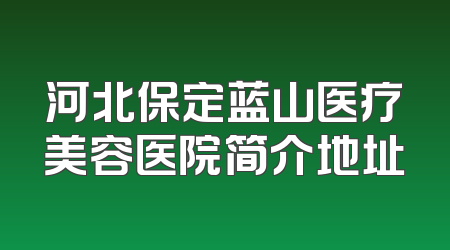 河北保定蓝山医疗美容医院简介地址
