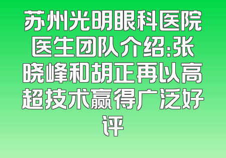 苏州光明眼科医院医生团队介绍：张晓峰和胡正再以高超技术赢得广泛好评
