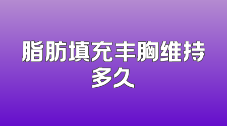脂肪填充丰胸维持多久