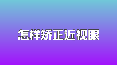 怎样矫正近视眼