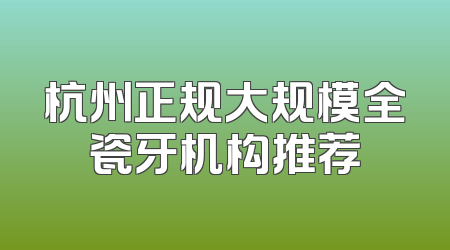 杭州正规大规模全瓷牙机构推荐