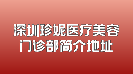深圳珍妮医疗美容门诊部简介地址