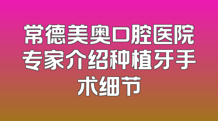 常德美奥口腔医院专家介绍种植牙手术细节