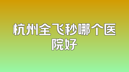 杭州全飞秒哪个医院好