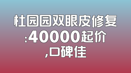 杜园园双眼皮修复：40000起价，口碑佳