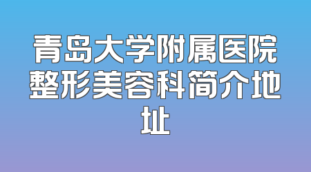青岛大学附属医院整形美容科简介地址