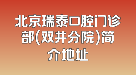 北京瑞泰口腔门诊部(双井分院)简介地址